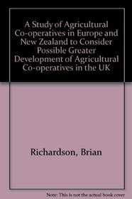 A Study of Agricultural Co-operatives in Europe and New Zealand to Consider Possible Greater Development of Agricultural Co-operatives in the UK