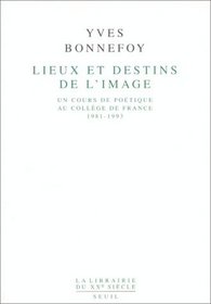 Lieux et destins de l'image: Un cours de poetique au College de France, 1981-1993 (La librairie du XXe siecle) (French Edition)