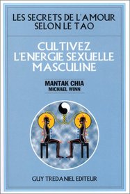 Cultivez l'energie sexuelle masculine/les secrets de l'amour selon le tao (French Edition)