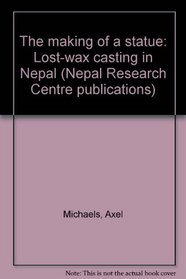 The making of a statue: Lost-wax casting in Nepal (Nepal Research Centre publications)