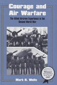 Courage and Air Warfare: The Allied Aircrew Experience in the Second World War (Cass Studies in Air Power)