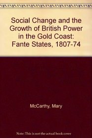 Social Change and the Growth of British Power in the Gold Coast: Fante States, 1807-74