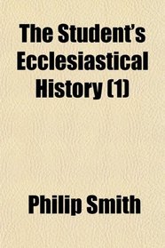 The Student's Ecclesiastical History (1)