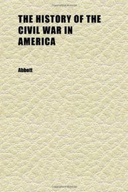 The History of the Civil War in America (Volume 02); Comprising a Full and Impartial Account of the Origin and Progress of the Rebellion, of