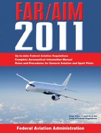 Federal Aviation Regulations / Aeronautical Information Manual 2011 (FAR/AIM) (FAR/AIM: Federal Aviation Regulations & the Aeronautical Information Manual)