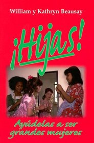 Hijas! Ayudelas A Ser Grandes Mujeres (Spanish Edition)