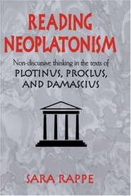 Reading Neoplatonism : Non-discursive Thinking in the Texts of Plotinus, Proclus, and Damascius