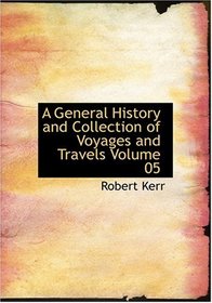 A General History and Collection of Voyages and Travels   Volume 05 (Large Print Edition)