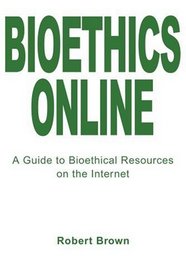 Bioethics Online: A Guide to Bioethical Resources on the Internet