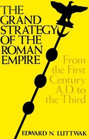 Grand Strategy of the Roman Empire : From the First Century A.D. to the Third