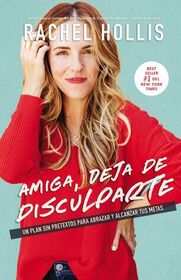 Amiga, deja de disculparte: Un plan sin pretextos para abrazar y alcanzar tus metas (Girl, Stop Apologizing) (Spanish Edition)