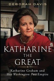 Katharine the Great: Katharine Graham and Her Washington Post Empire