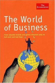 The World of Business: From Valuable Brands and Games Directors Play to Bail-Outs and Bad Boys (The Economist)