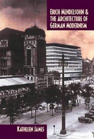 Erich Mendelsohn and the Architecture of German Modernism (Modern Architecture and Cultural Identity)