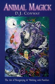 Animal Magick: The Art of Recognizing  Working With Familiars