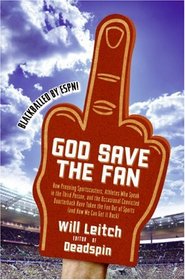 God Save the Fan: How Preening Sportscasters, Athletes Who Speak in the Third Person, and the Occasional Convicted Quarterback Have Taken the Fun Out of Sports (And How We Can Get It Back)