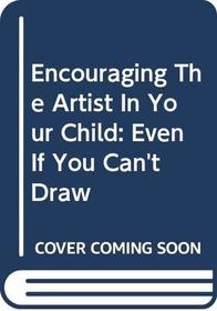 Encouraging The Artist In Your Child: (Even If You Can't Draw)