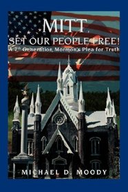 Mitt, Set Our People Free!: A 7th Generation Mormons Plea for Truth
