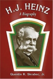 H. J. Heinz: A Biography
