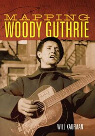 Mapping Woody Guthrie (Volume 4) (American Popular Music Series)