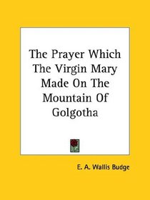 The Prayer Which the Virgin Mary Made on the Mountain of Golgotha
