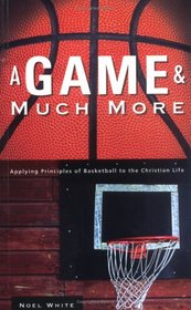 A Game & Much More: Applying Principles of Basketball to the Christian Life