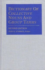 Dictionary of Collective Nouns and Group Terms: Being a Compendium of More Than 1800 Collective Nouns, Group Terms, and Phrases That from Medieval T