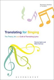 Translating For Singing: The Theory, Art and Craft of Translating Lyrics (Bloomsbury Advances in Translation)
