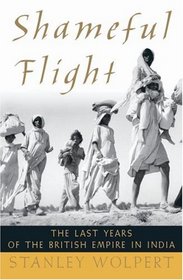 Shameful Flight: Last Years Of The British Empire In India
