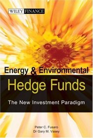 Energy and Environmental Hedge Funds -- The New Investment Paradigm (Wiley Finance)