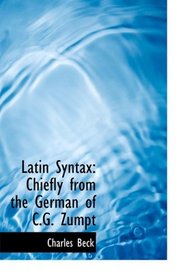 Latin Syntax: Chiefly from the German of C.G. Zumpt (Large Print Edition)