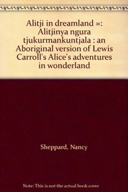 Alitji in dreamland =: Alitjinya ngura tjukurmankuntjala : an Aboriginal version of Lewis Carroll's Alice's adventures in wonderland