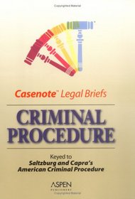 Casenote Legal Briefs: Criminal Procedure - Keyed to Saltzburg & Capra