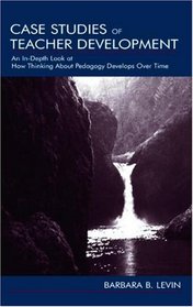 Case Studies of Teacher Development: An In-Depth Look at How Thinking About Pedagogy Develops Over Time