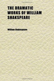 The Dramatic Works of William Shakspeare (Volume 1)