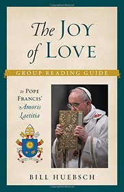 The Joy of Love: A Group Reading Guide to Pope Francis' Amoris Laetitia