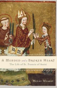 A Mended and Broken Heart: The Life and Love of Francis of Assisi