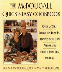 The Mcdougall Quick and Easy Cookbook : Over 300 Delicious Low-Fat Recipes You Can Prepare in Fifteen Minutes or Less