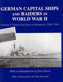 German Capital Ships and Raiders in World War II: From Graf Spee to Bismarck, 1939-1941 (Naval Staff Histories)
