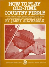 How to Play Old-Time Country Fiddle - 75 Traditional Fiddle Tunes with Words and Chords - 25 Square Dances with Calls and Instructions