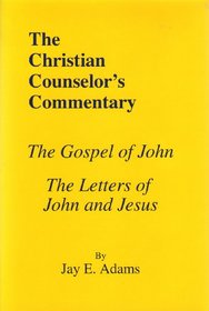 The Gospel of John  Letters of John and Jesus (Christian Counselor's Commentary)