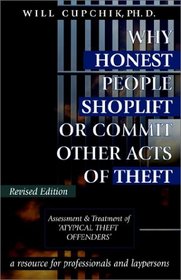 Why Honest People Shoplift or Commit Other Acts of Theft: Assessment and Treatment of 'Atypical Theft Offenders' - A Comprehensive Resource for Professionals and Laypersons