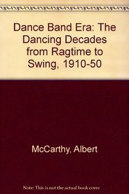 Dance Band Era: The Dancing Decades from Ragtime to Swing, 1910-50