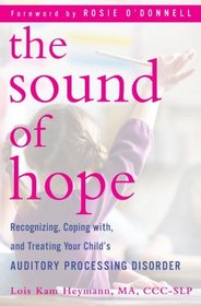 The Sound of Hope: Recognizing, Coping with, and Treating Your Child's Auditory Processing Disorder