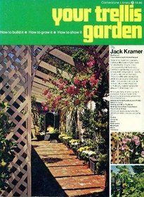 Your Trellis Garden: How to Build It, How to Grow It, How to Show  It