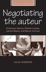 Negotiating the Auteur: Dominique Cabrera, Nomie Lvovsky, Laetitia Masson and Marion Vernoux (French Film Directors)
