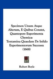 Specimen Unum Atque Alterum, E Quibus Constet, Quantopere Experimenta Chymica: Tentamina Quaedam De Infido Experimentorum Successu (1668) (Latin Edition)