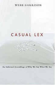 Casual Lex : An Informal Assemblage of Why We Say What We Say
