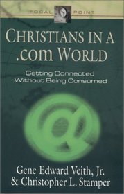 Christians in a .Com World: Getting Connected Without Being Consumed (Focal Point Series)