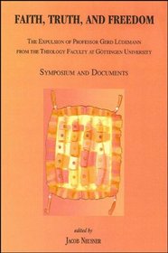 Faith, Truth, And Freedom: The Expulsion Of Professor Gerd Ldemann From The Theology Faculty At Gttingen University (Symposium And Documents)